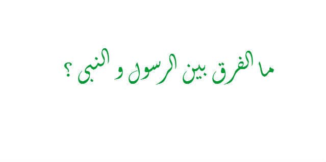 ما معنى الرسالة والنبوة ؟