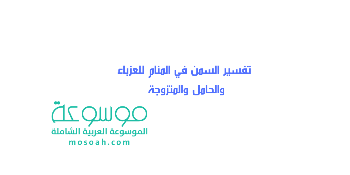 تفسير السمن في المنام للعزباء والحامل والمتزوجة ومختلف الحالات