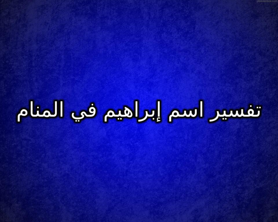 تفسير اسم ابراهيم في المنام بالتفصيل