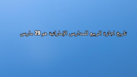 تاريخ اجازة الربيع للمدارس الإماراتية 2020