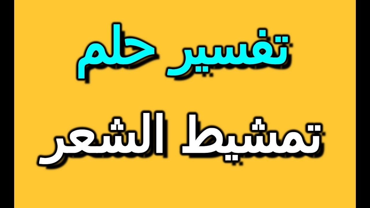 تفسير تمشيط الشعر في المنام