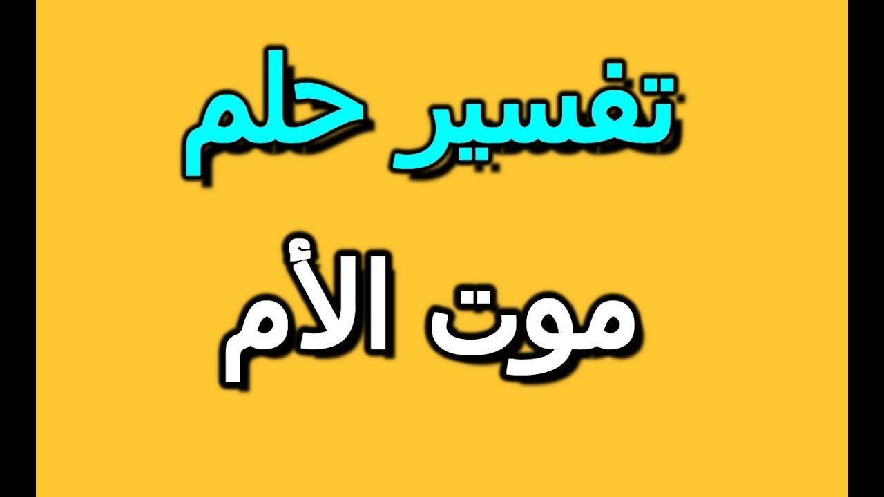 تفسير حلم موت الام وهي حية والبكاء عليها للمتزوجة