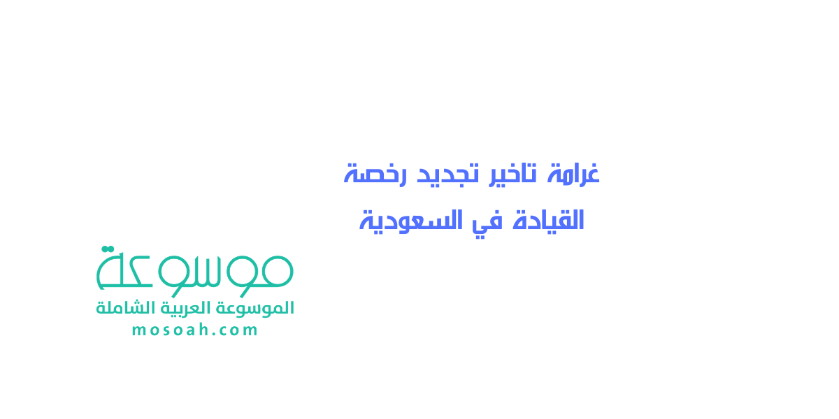 ما هي غرامة تاخير تجديد رخصة القيادة في السعودية ( غرامة عدم تجديد رخصة القيادة )