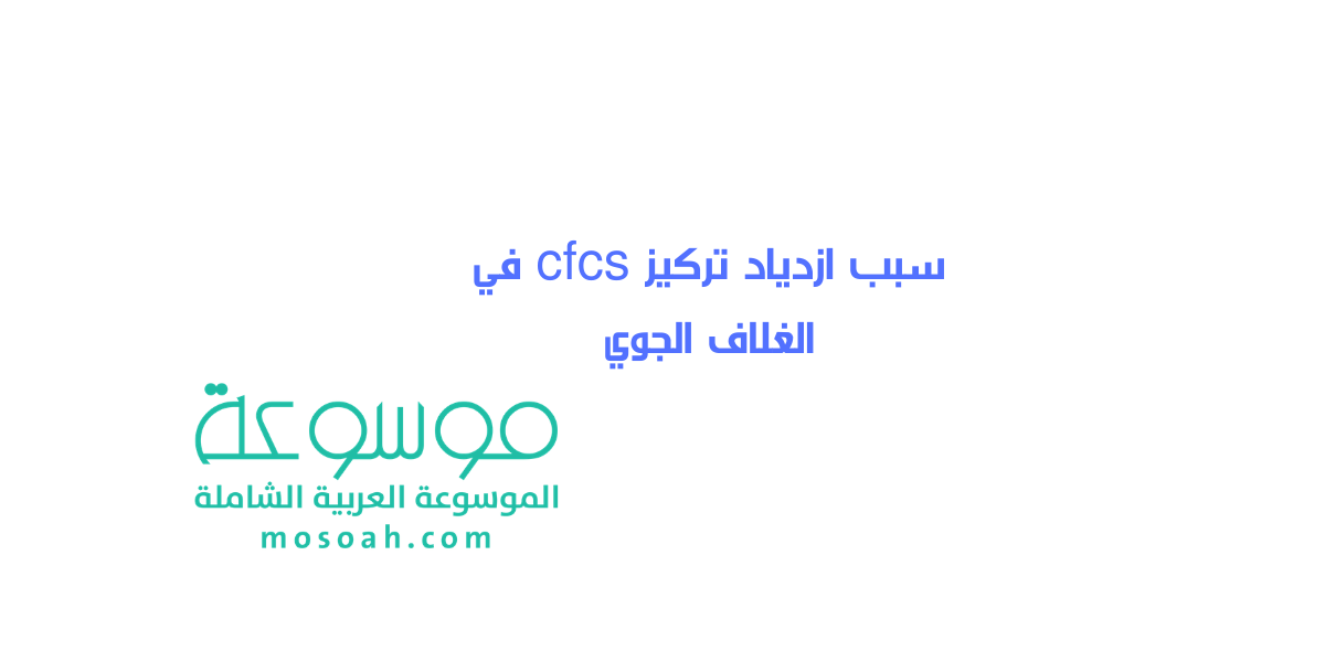 سبب ازدياد تركيز cfcs في الغلاف الجوي