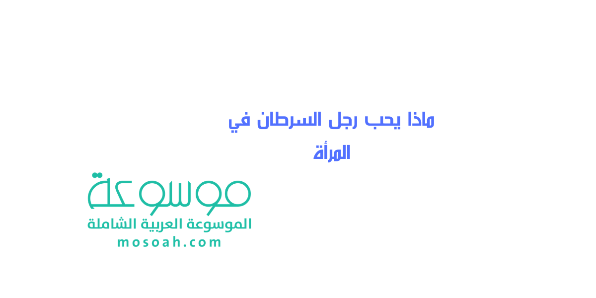 ماذا يحب رجل السرطان في المرأة أهم الأسرار هنا