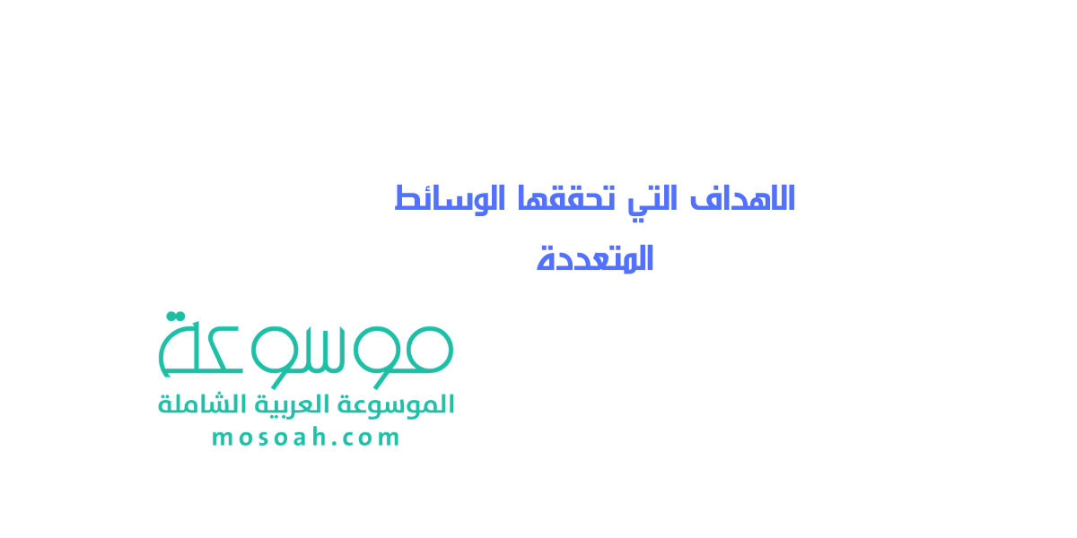 الاهداف التي تحققها الوسائط المتعددة هي ؟