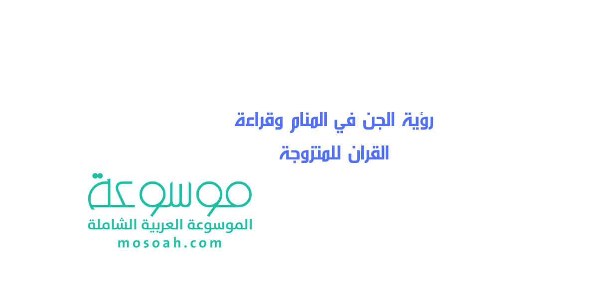 أسرار تفسير رؤية الجن في المنام وقراءة القران للمتزوجة