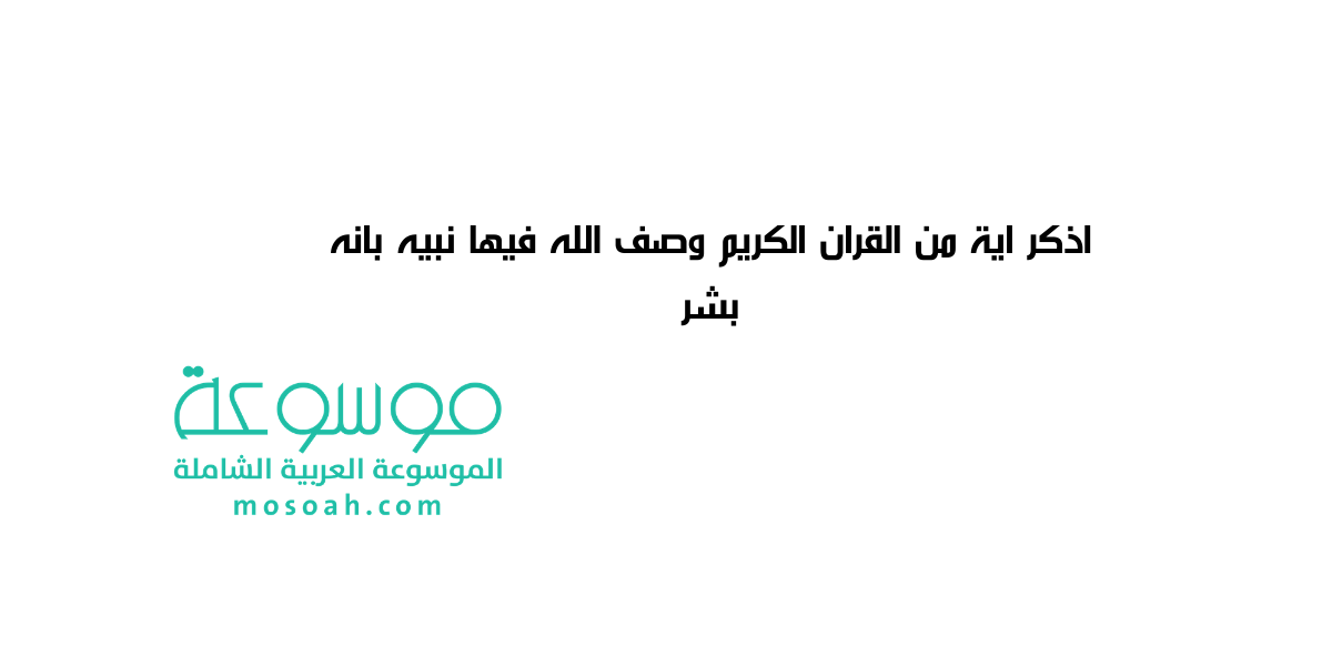 اذكر اية من القران الكريم وصف الله فيها نبيه بانه بشر