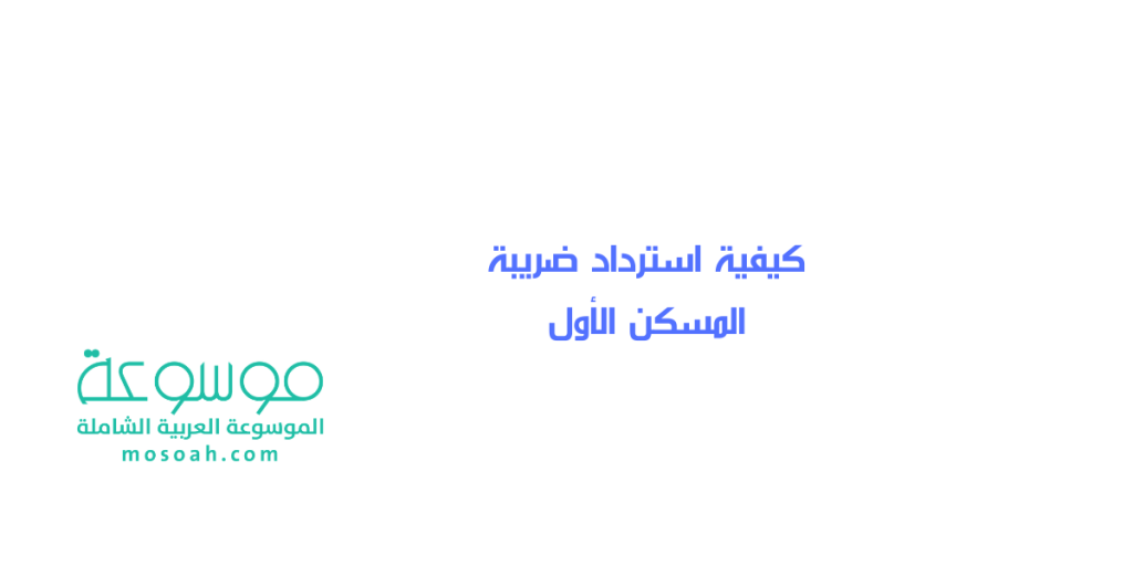 كيفية استرداد ضريبة المسكن الأول