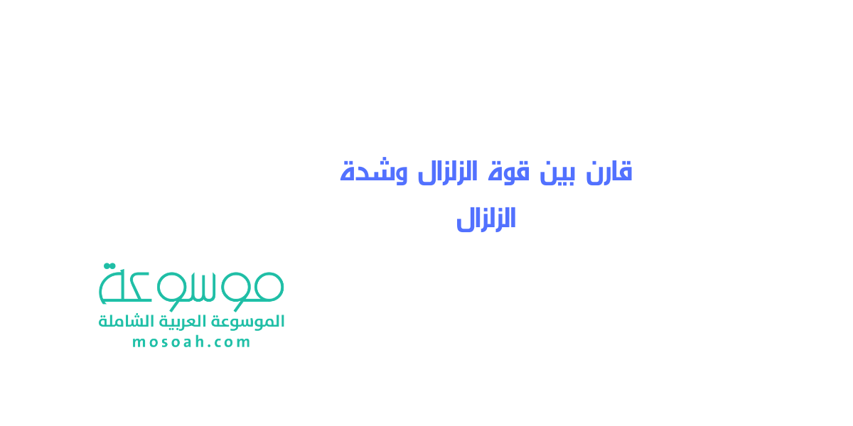 قارن بين قوة الزلزال وشدة الزلزال