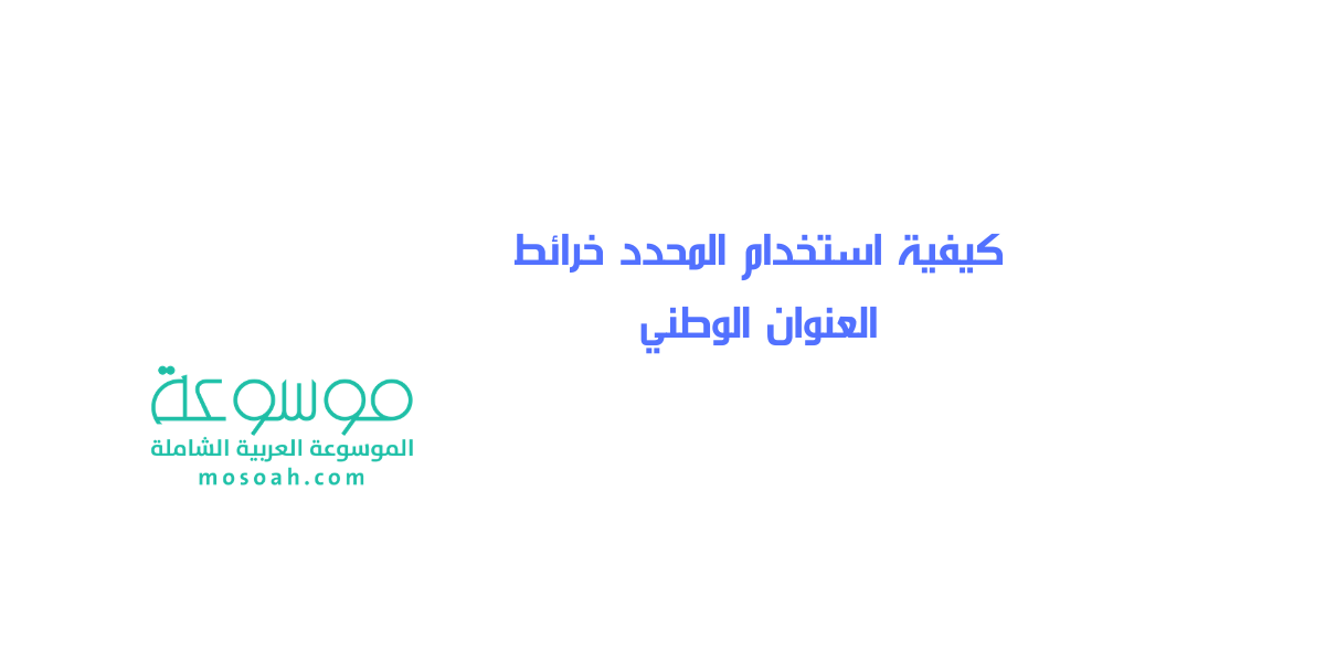 كيفية استخدام المحدد خرائط العنوان الوطني
