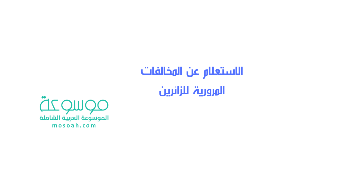 الاستعلام عن المخالفات المرورية للزائرين 1445 – 2024
