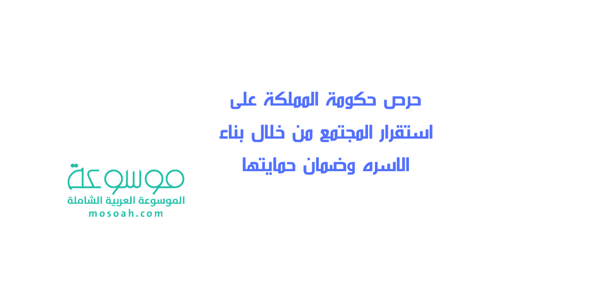 حرص حكومة المملكة على استقرار المجتمع من خلال بناء الاسره وضمان حمايتها