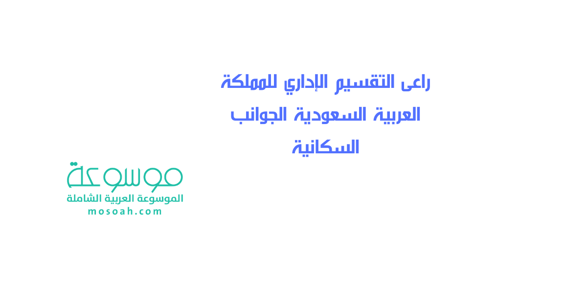 راعى التقسيم الإداري للمملكة العربية السعودية الجوانب السكانية