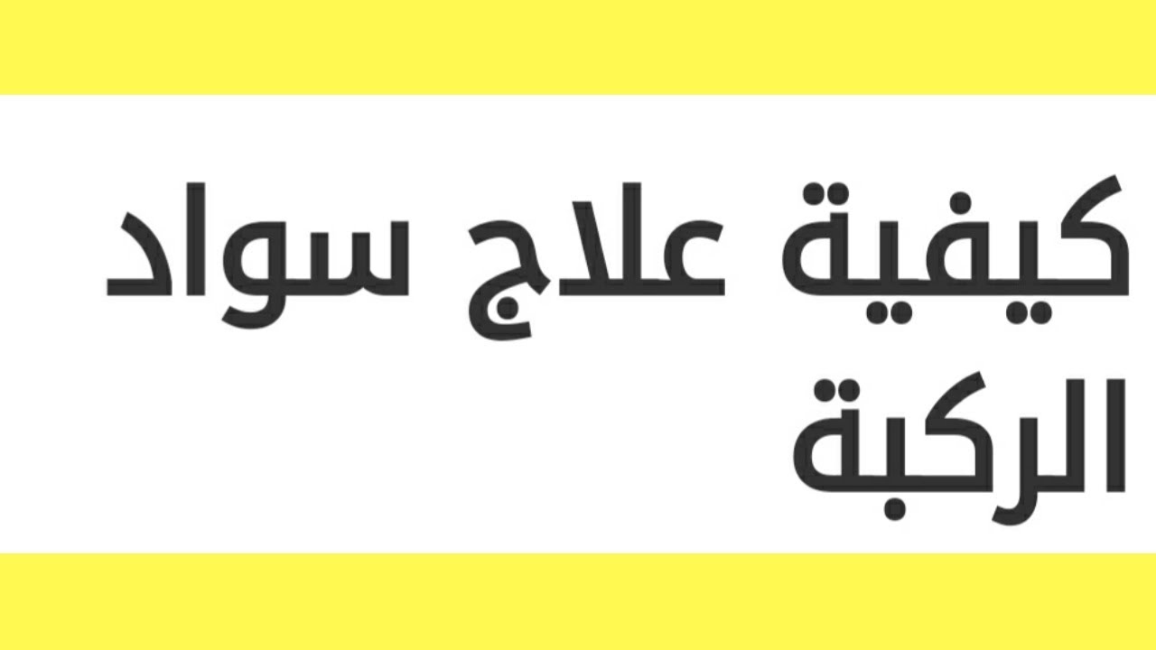 كيفية علاج سواد الركب بالأدوية والطب البديل .. أسرع خلطات تفتيح الركبة بطرق طبيعية
