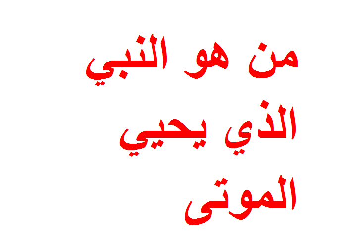 من هو النبي الذي كانت معجزته احياء الموتى